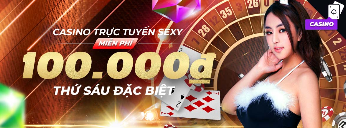 Thưởng nạp lại Thứ Sáu 100.000VND tại Casino Sexy