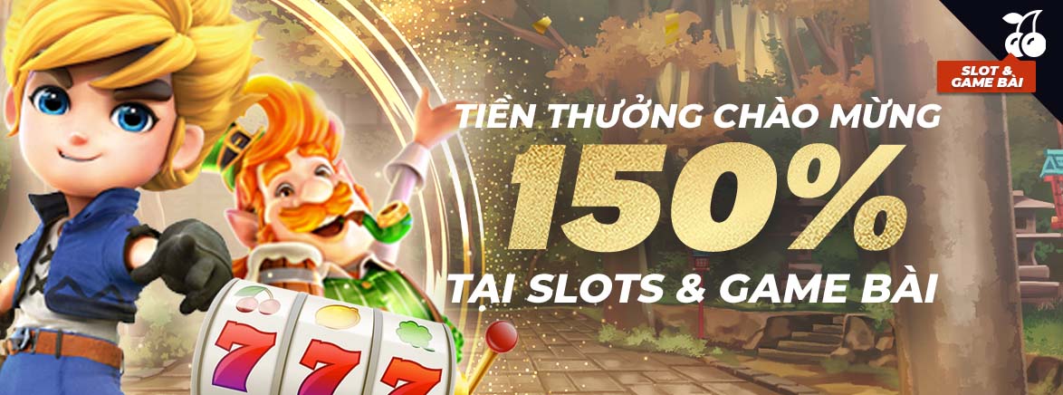 Thưởng 150% nạp lần đầu tại Slots & Game Bài